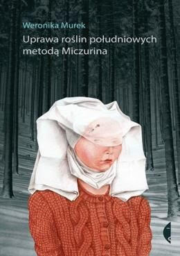 The cover of the book by Veronika Murek "Cultivation of southern plants by the Michurin method", the cover project: Ivona Khmelevskaya, photo: Czarne publishing house.